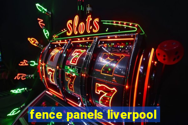 fence panels liverpool