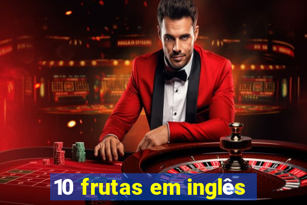 10 frutas em inglês