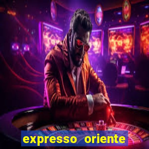 expresso oriente rota atual