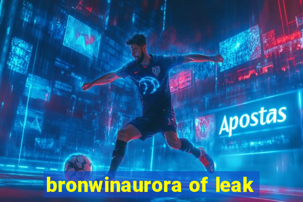 bronwinaurora of leak