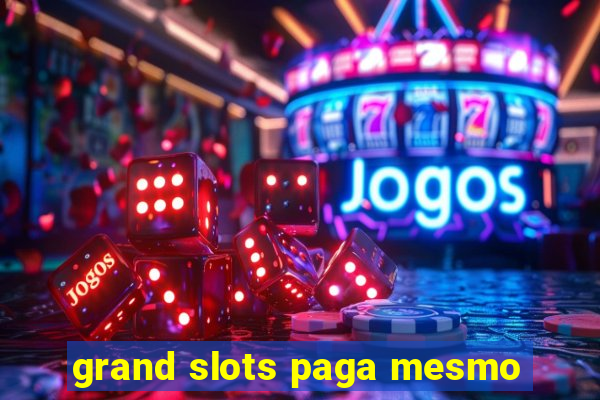 grand slots paga mesmo