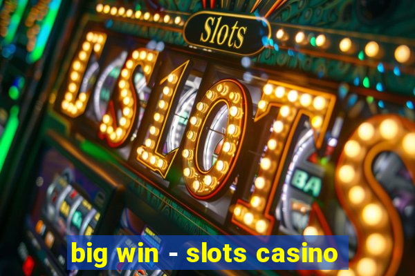 big win - slots casino