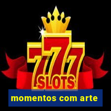 momentos com arte