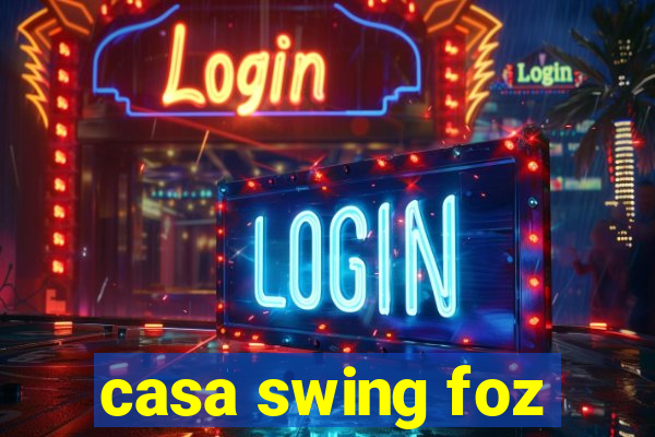 casa swing foz