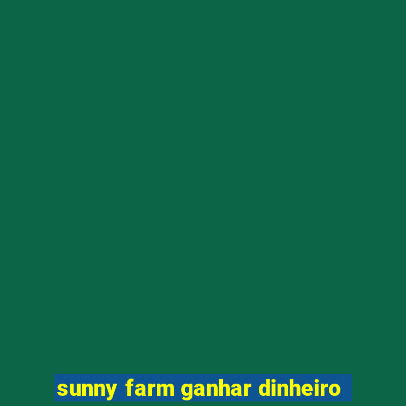 sunny farm ganhar dinheiro