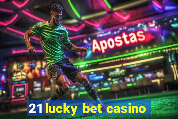 21 lucky bet casino