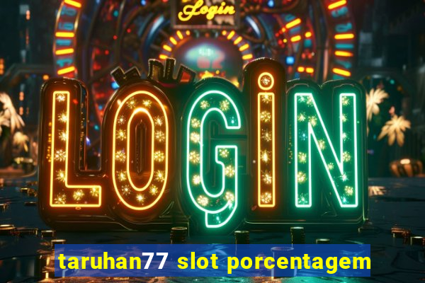 taruhan77 slot porcentagem