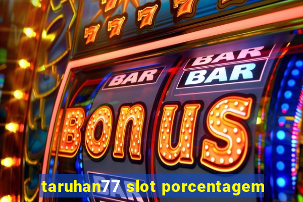 taruhan77 slot porcentagem