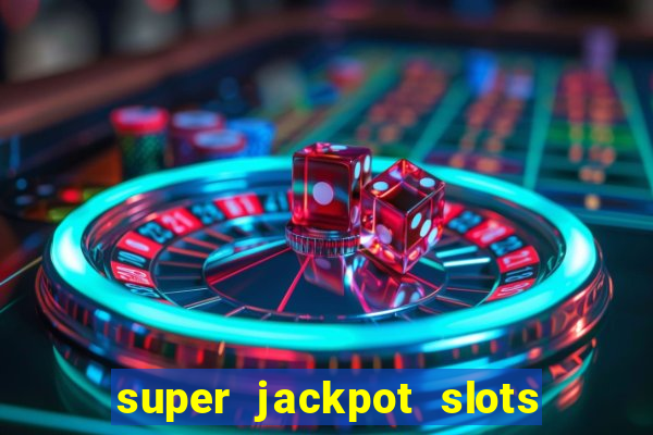 super jackpot slots - ca?a-níqueis