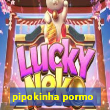 pipokinha pormo