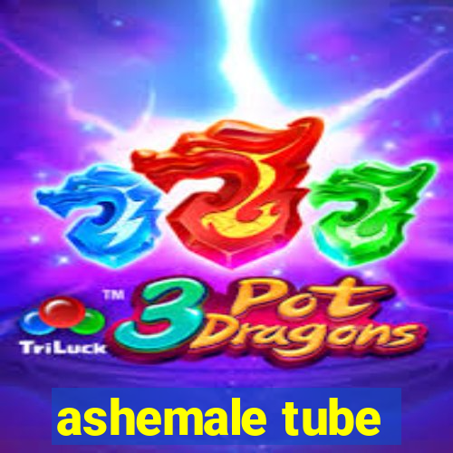 ashemale tube