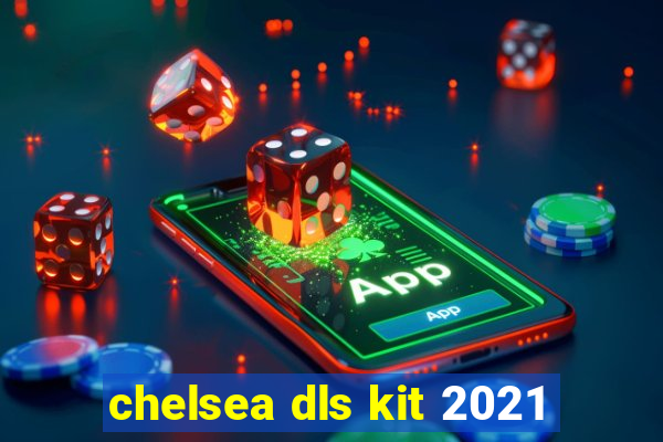 chelsea dls kit 2021