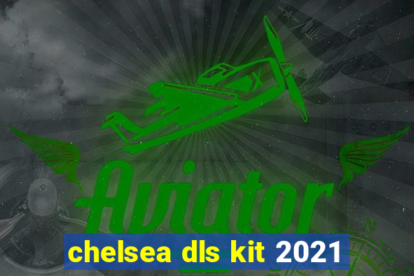 chelsea dls kit 2021