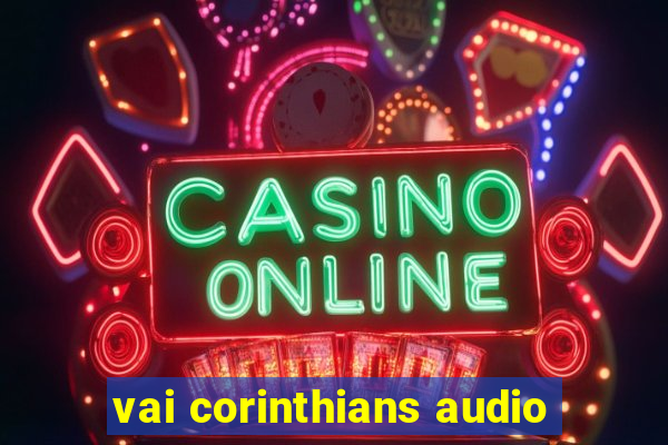 vai corinthians audio