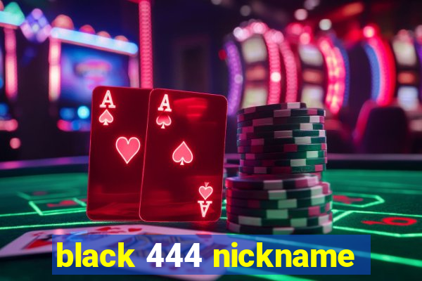 black 444 nickname