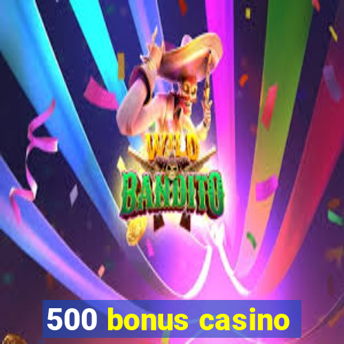 500 bonus casino