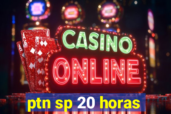 ptn sp 20 horas