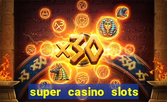 super casino slots ganhar dinheiro