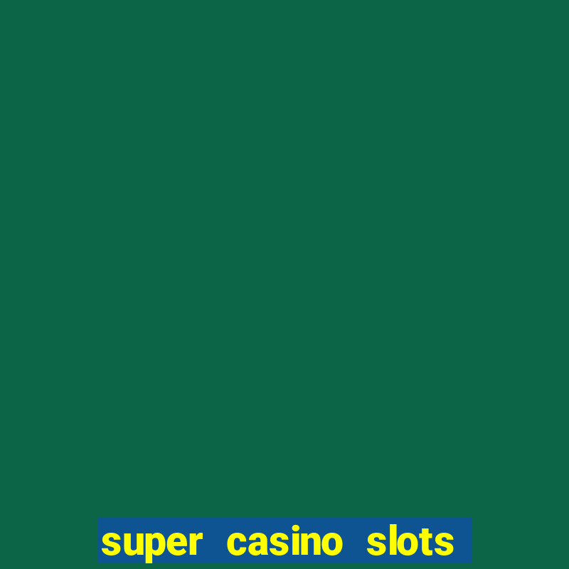 super casino slots ganhar dinheiro