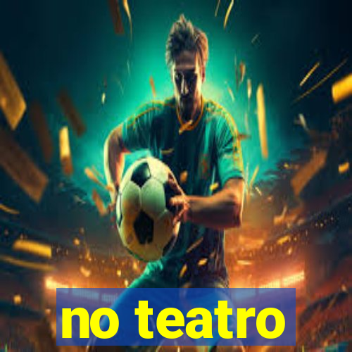 no teatro