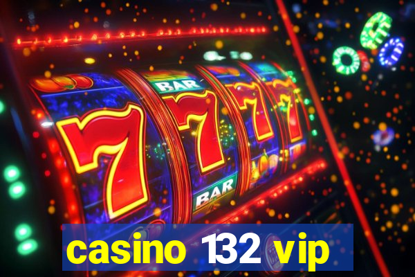 casino 132 vip