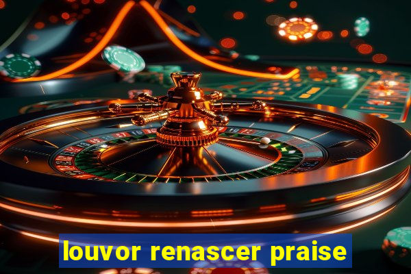 louvor renascer praise