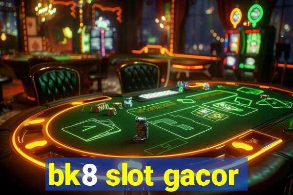 bk8 slot gacor