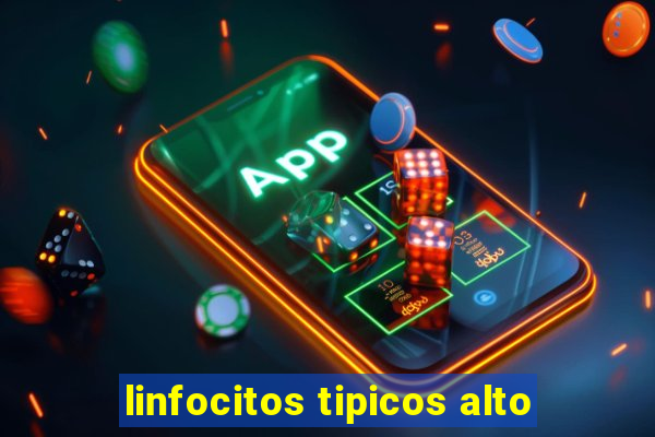 linfocitos tipicos alto