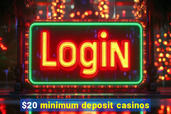 $20 minimum deposit casinos