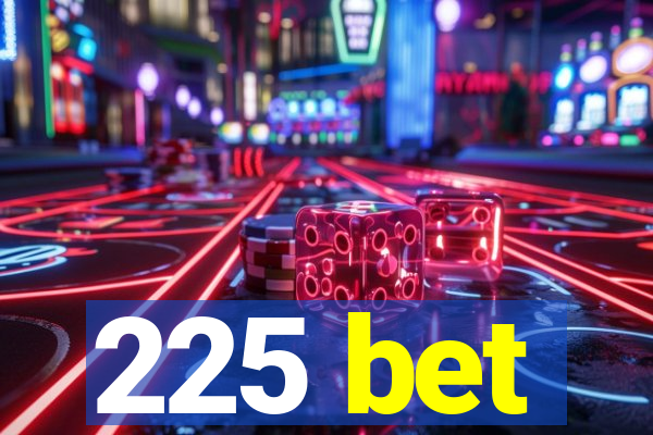 225 bet