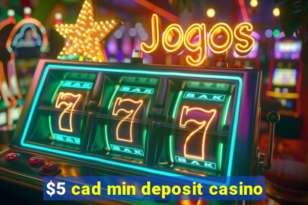 $5 cad min deposit casino