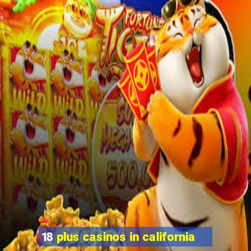 18 plus casinos in california