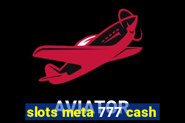 slots meta 777 cash