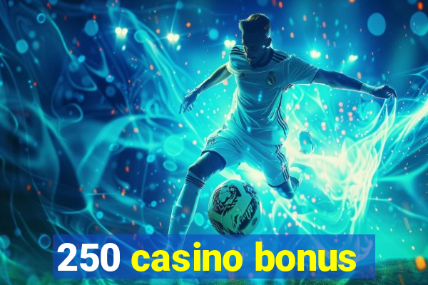 250 casino bonus