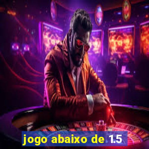 jogo abaixo de 1.5