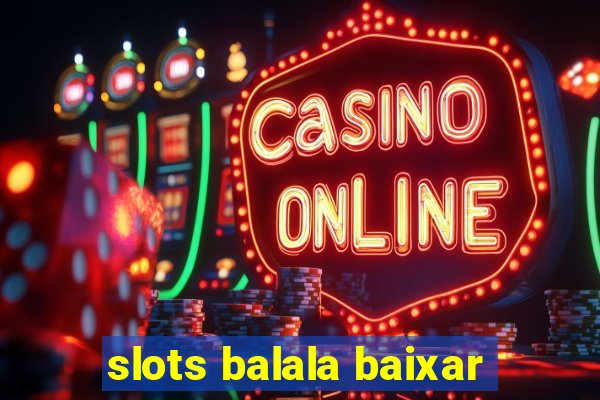 slots balala baixar