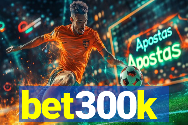 bet300k