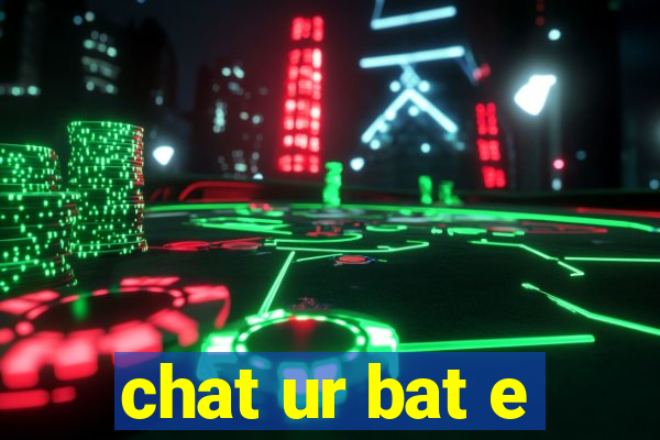 chat ur bat e