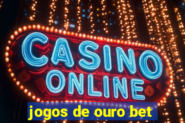 jogos de ouro bet