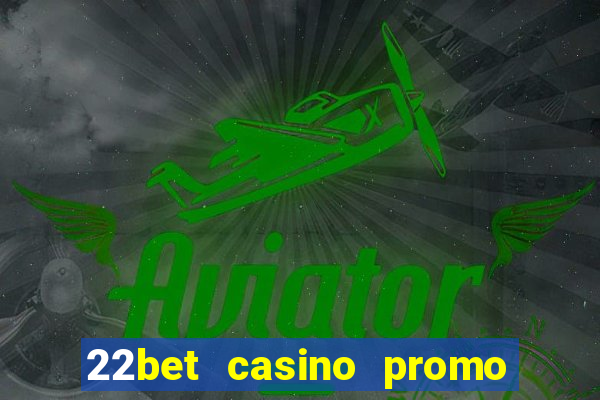 22bet casino promo code no deposit