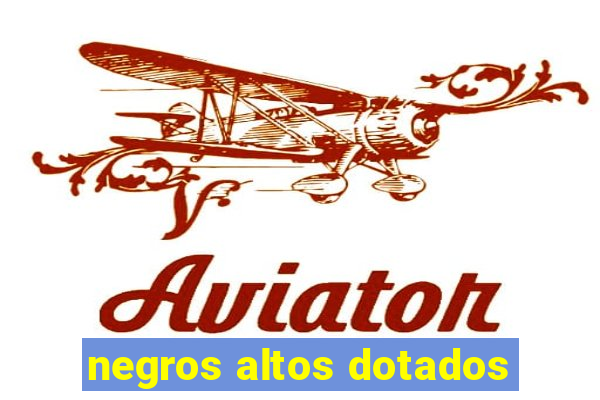 negros altos dotados