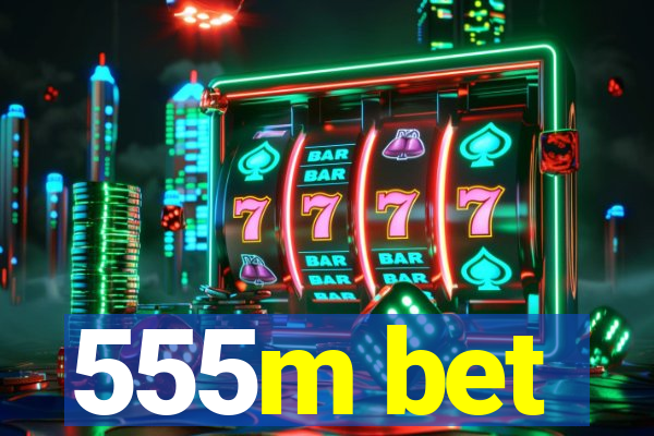 555m bet