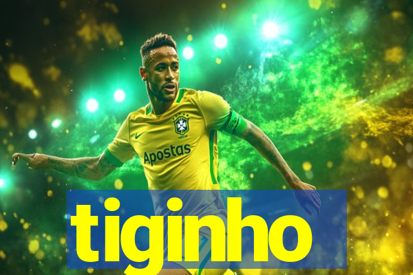 tiginho