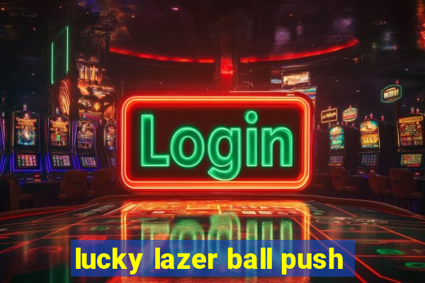 lucky lazer ball push