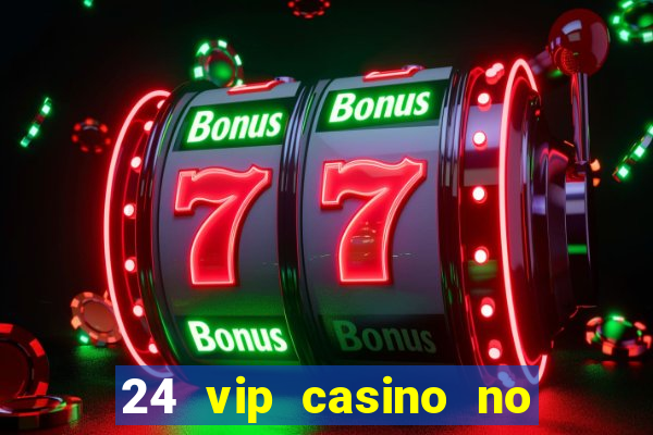 24 vip casino no deposit bonus codes 2022