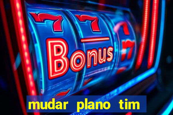 mudar plano tim beta mensal para semanal