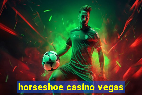 horseshoe casino vegas