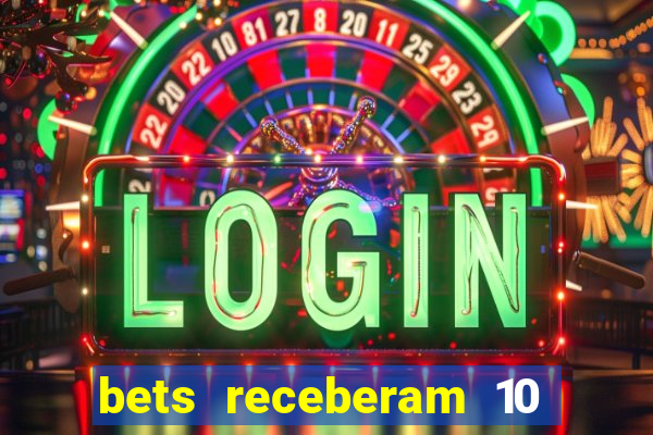 bets receberam 10 5 bi