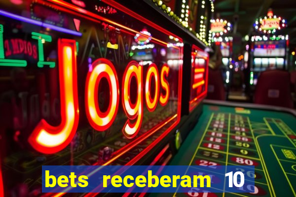 bets receberam 10 5 bi