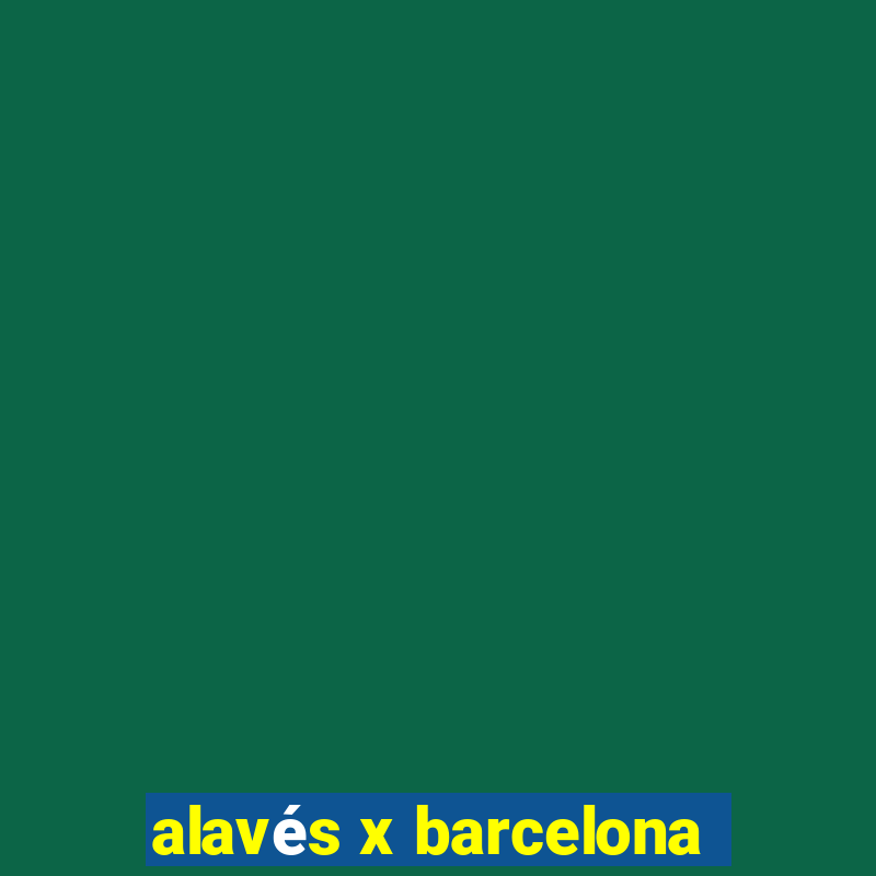 alavés x barcelona